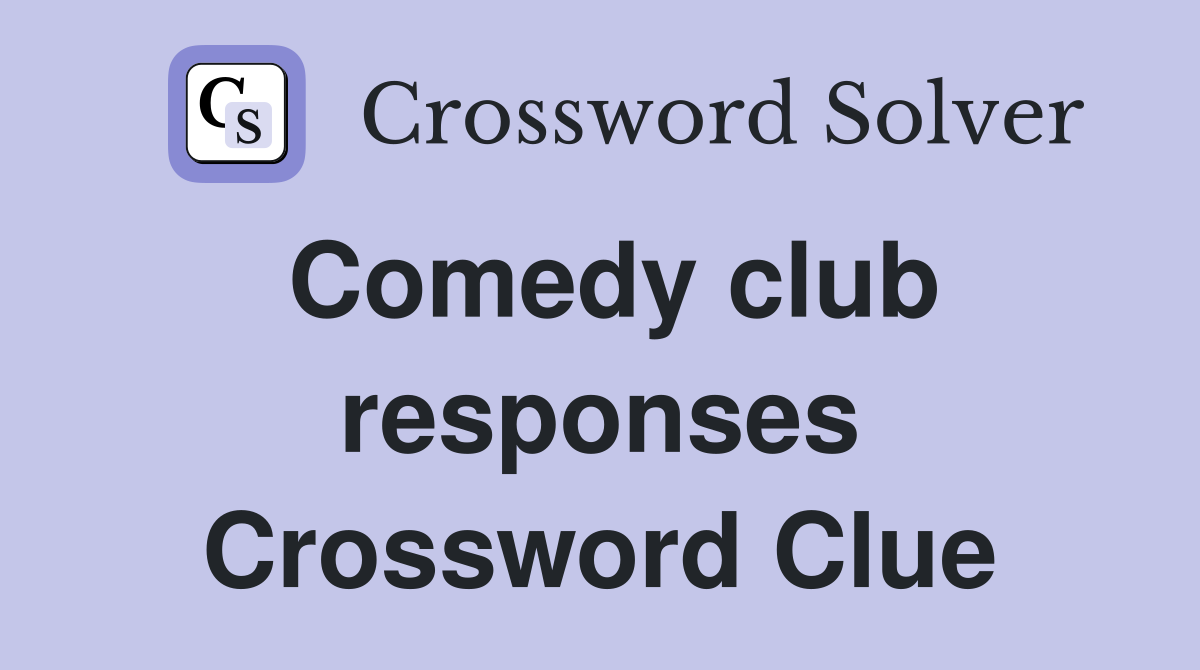 Comedy club responses Crossword Clue
