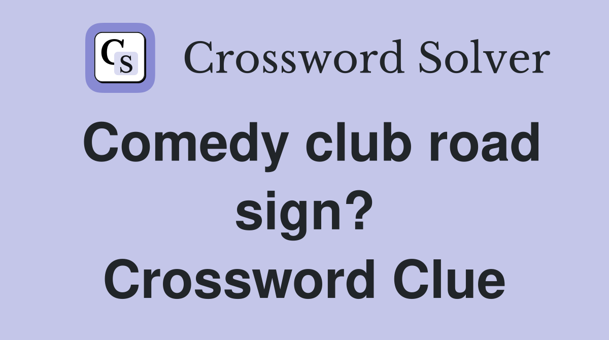Comedy club road sign? Crossword Clue