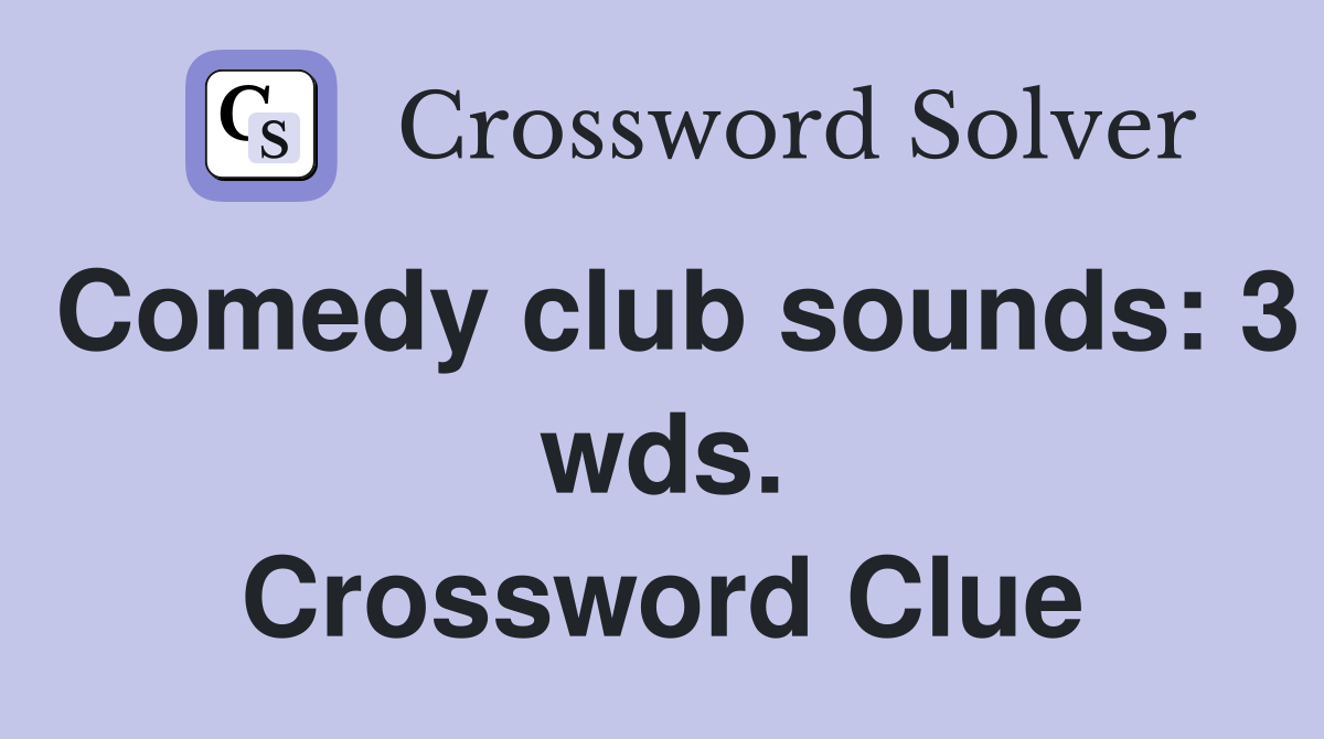 Comedy club sounds: 3 wds. Crossword Clue