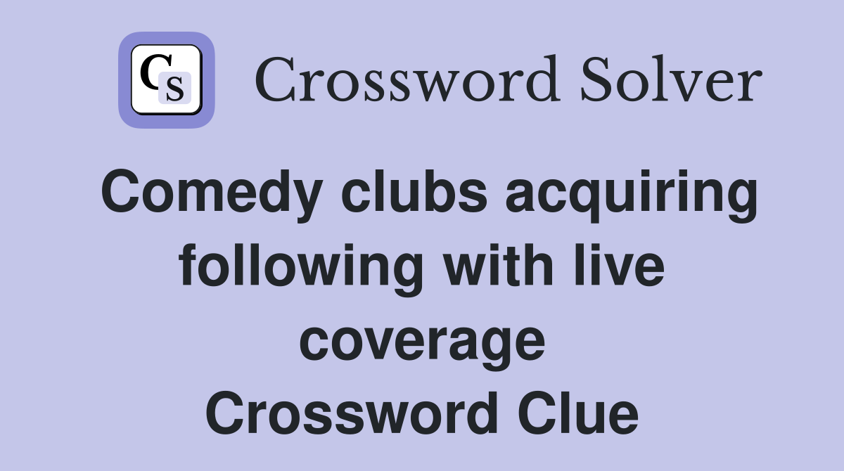 Comedy clubs acquiring following with live coverage Crossword Clue