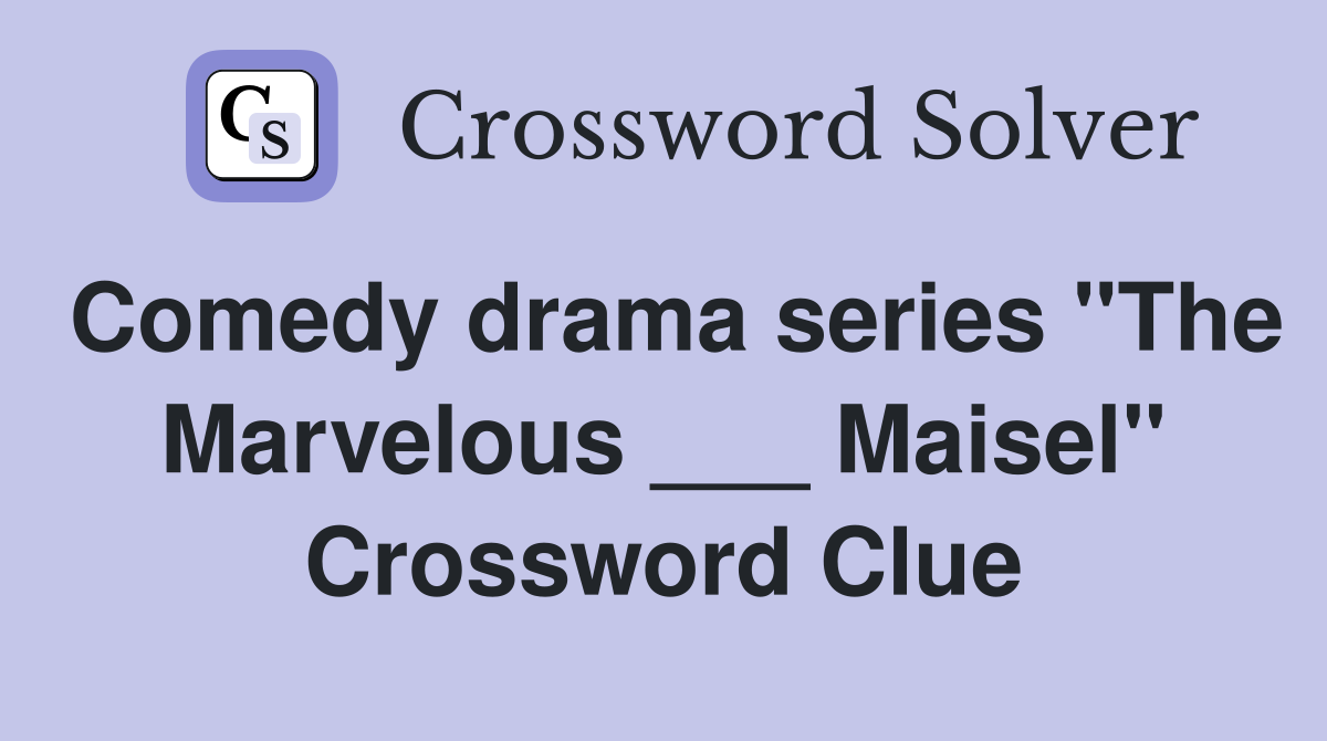 Comedy drama series "The Marvelous ___ Maisel" Crossword Clue