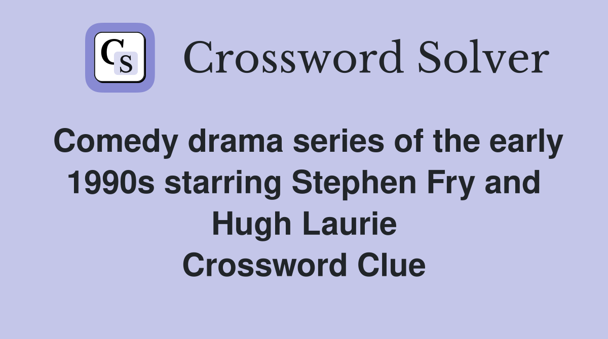 Comedy drama series of the early 1990s starring Stephen Fry and Hugh Laurie Crossword Clue