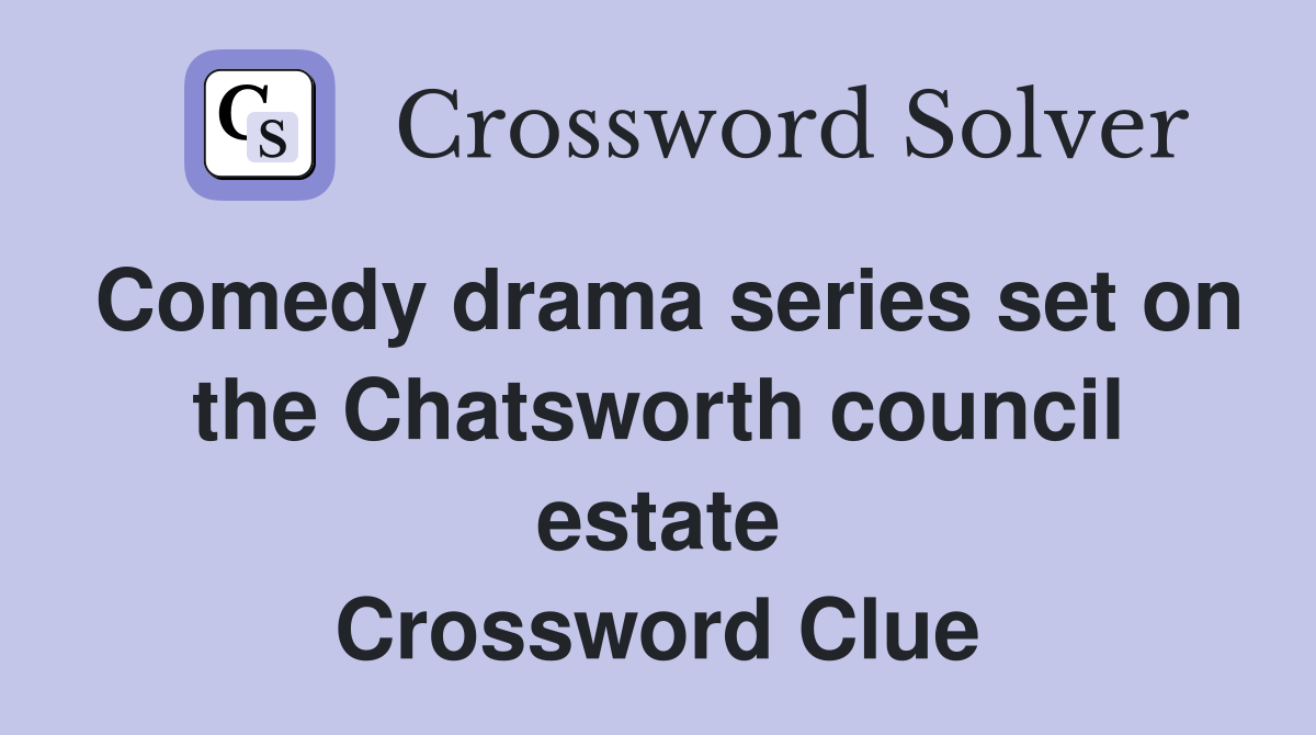 Comedy drama series set on the Chatsworth council estate Crossword Clue