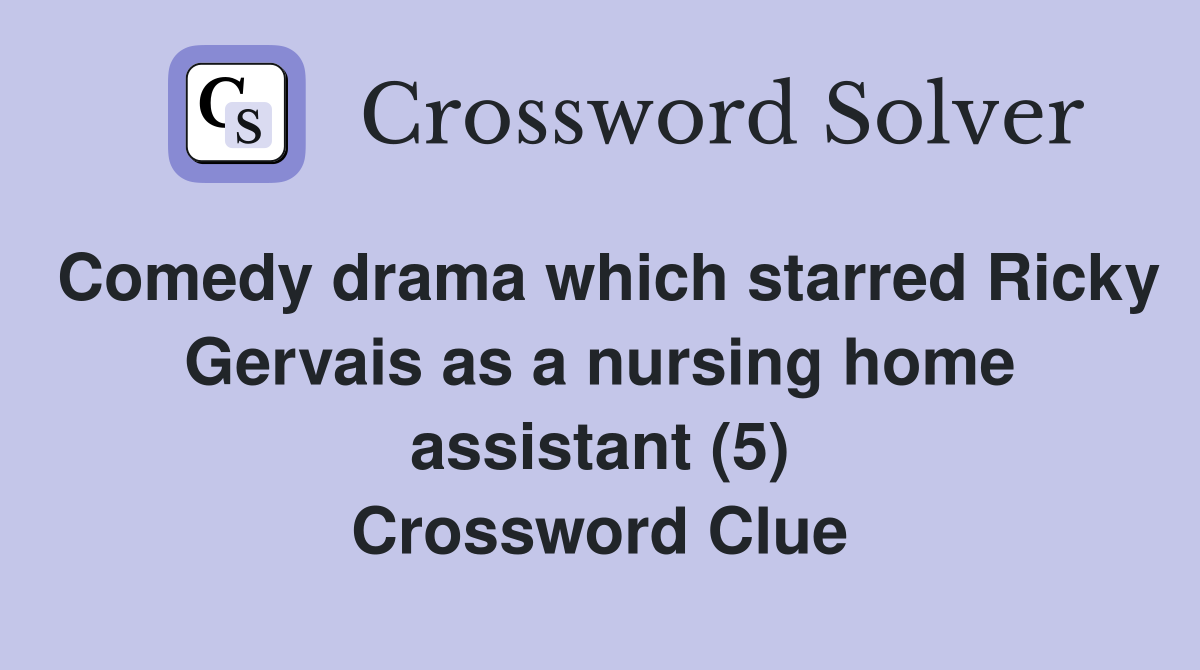 Comedy drama which starred Ricky Gervais as a nursing home assistant (5) Crossword Clue