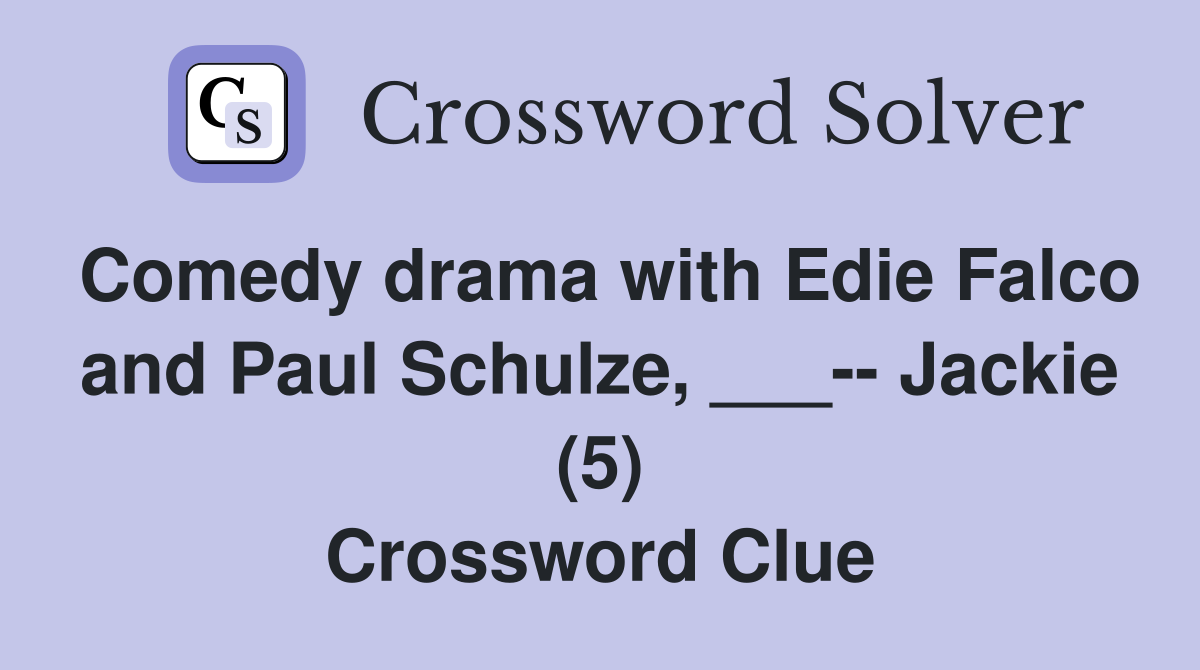 Comedy drama with Edie Falco and Paul Schulze, ___-- Jackie (5) Crossword Clue