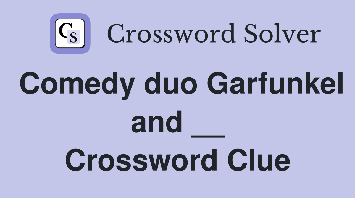 Comedy duo Garfunkel and __ Crossword Clue