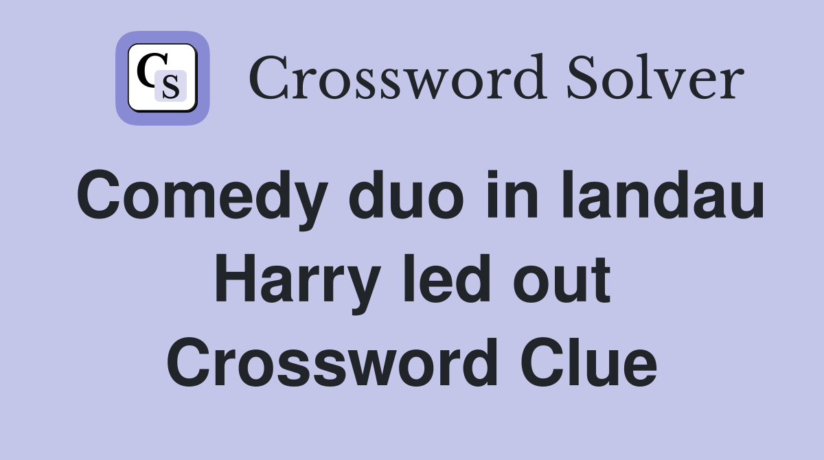 Comedy duo in landau Harry led out Crossword Clue