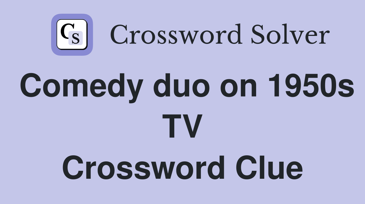 Comedy duo on 1950s TV Crossword Clue
