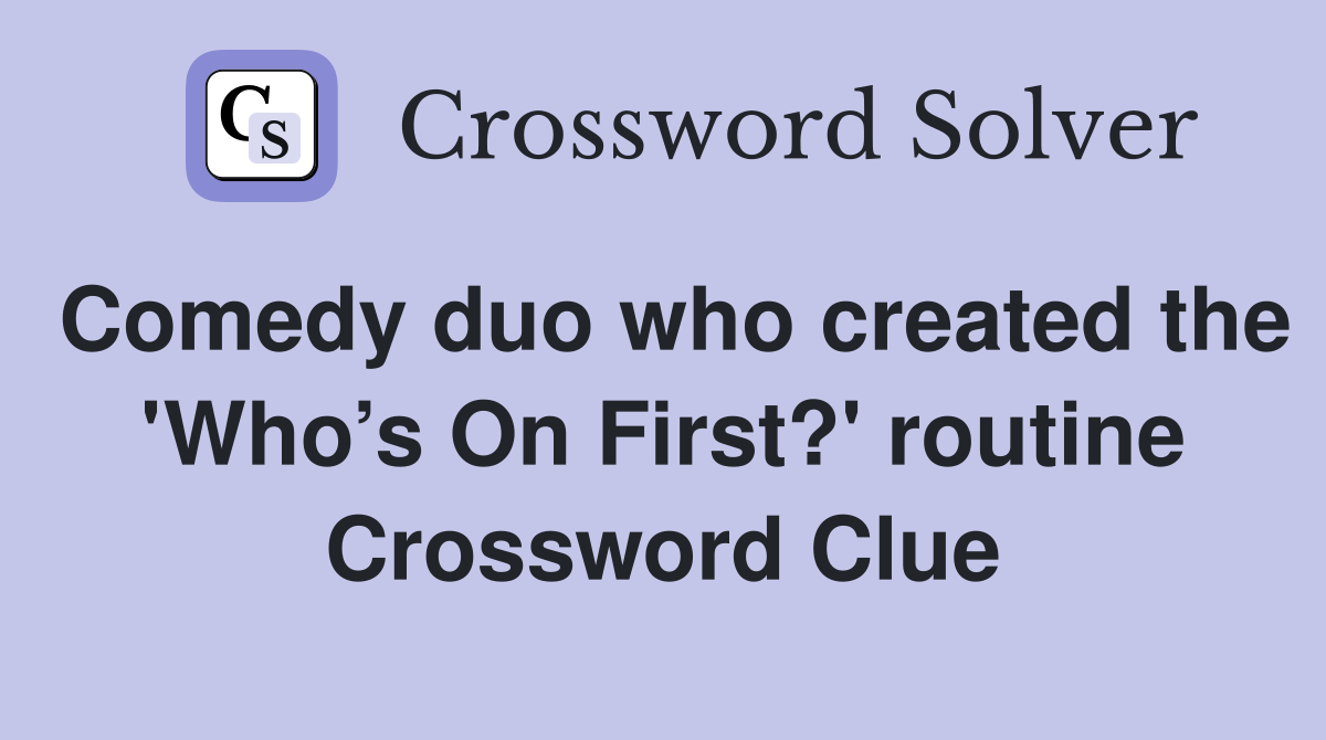 Comedy duo who created the 'Who’s On First?' routine Crossword Clue