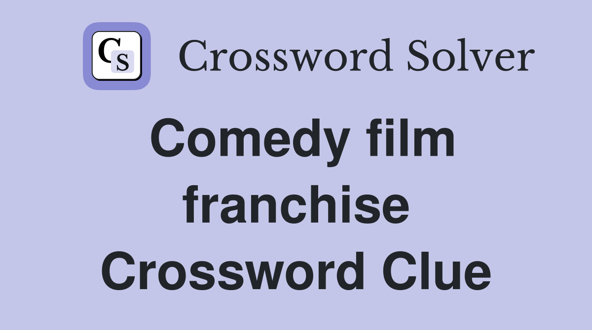 Comedy film franchise Crossword Clue