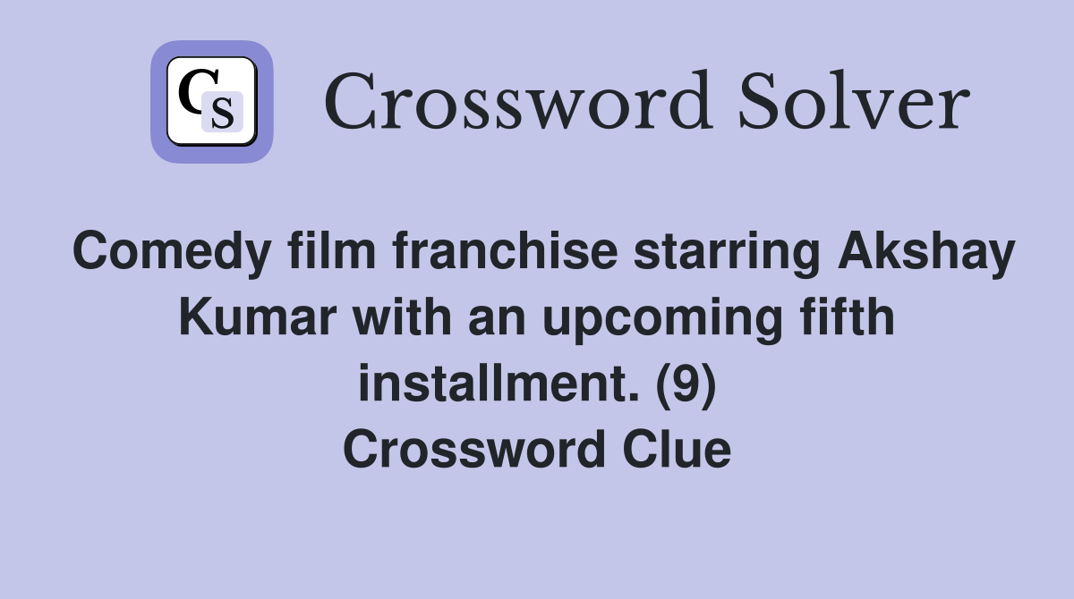Comedy film franchise starring Akshay Kumar with an upcoming fifth installment. (9) Crossword Clue