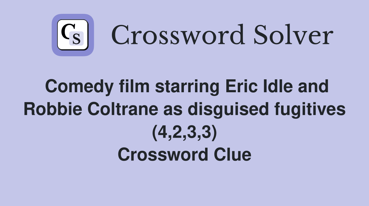Comedy film starring Eric Idle and Robbie Coltrane as disguised fugitives (4,2,3,3) Crossword Clue