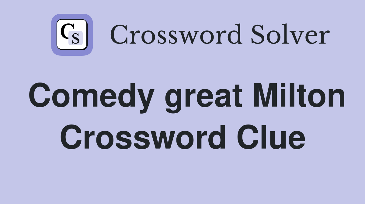 Comedy great Milton Crossword Clue