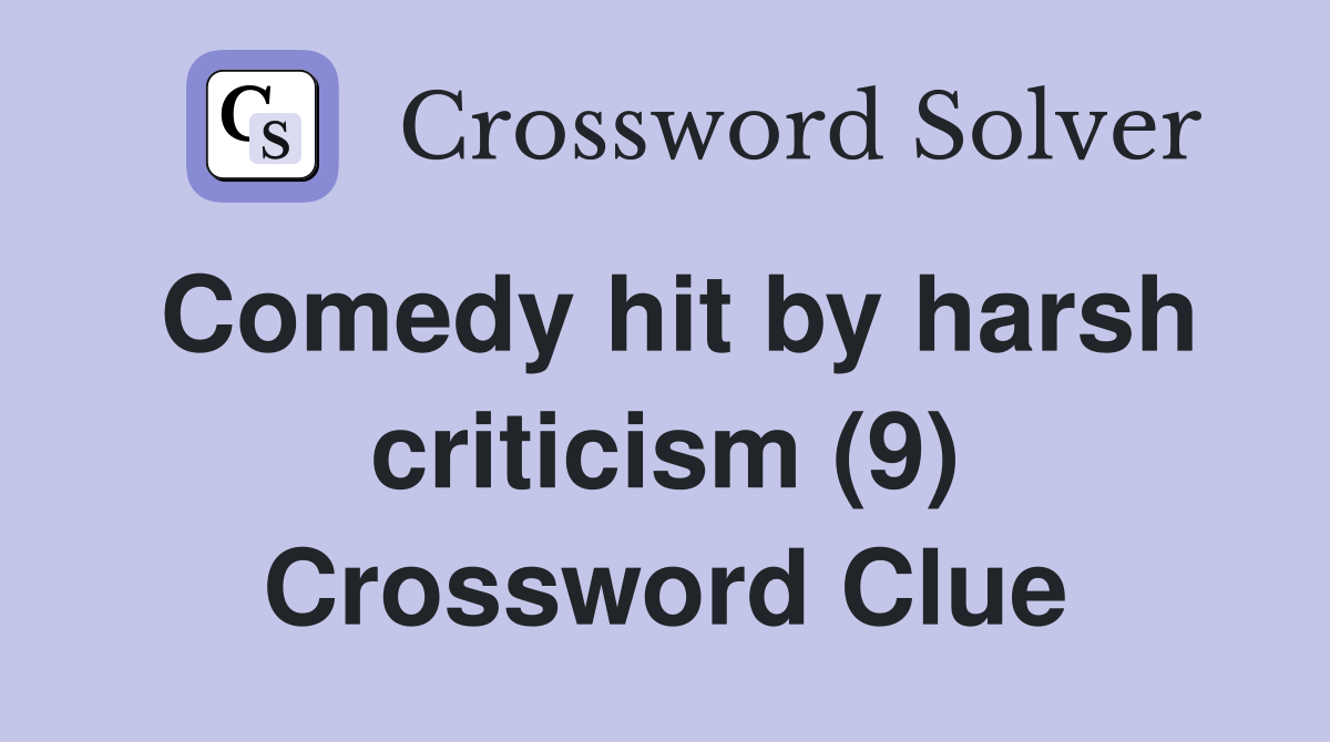 Comedy hit by harsh criticism (9) Crossword Clue