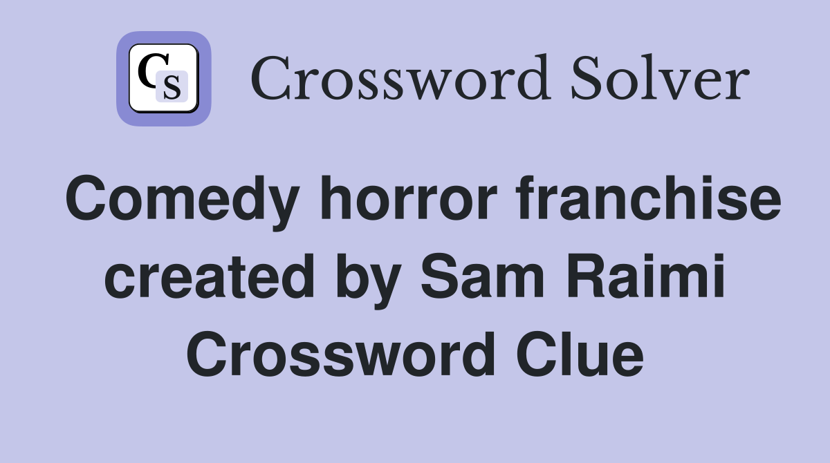 Comedy horror franchise created by Sam Raimi Crossword Clue