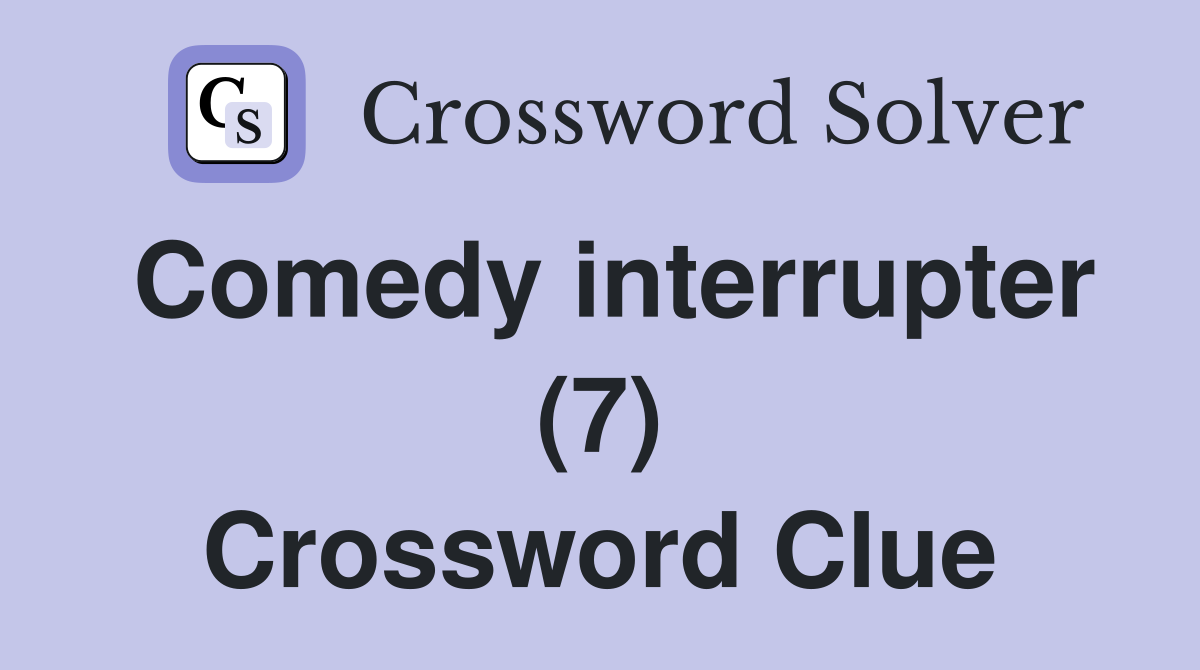 Comedy interrupter (7) Crossword Clue