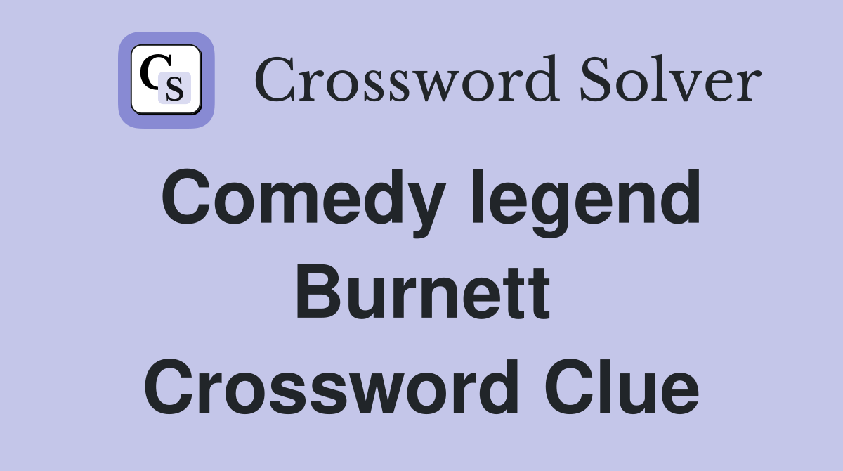 Comedy legend Burnett Crossword Clue
