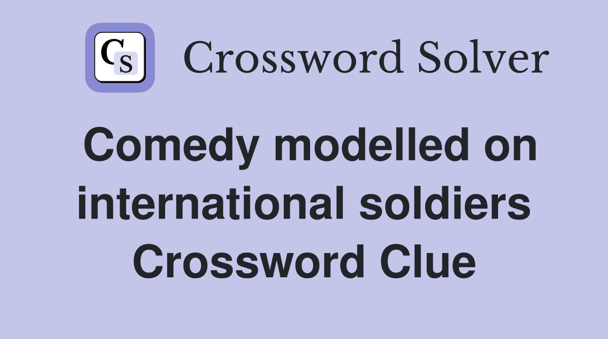 Comedy modelled on international soldiers Crossword Clue