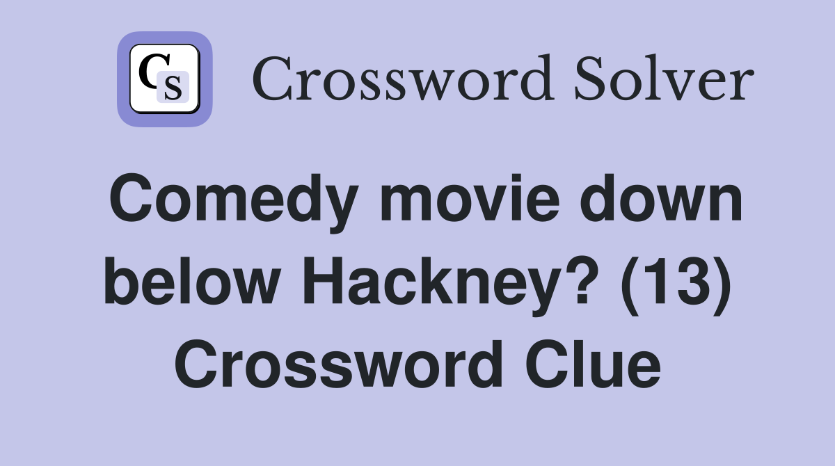Comedy movie down below Hackney? (13) Crossword Clue