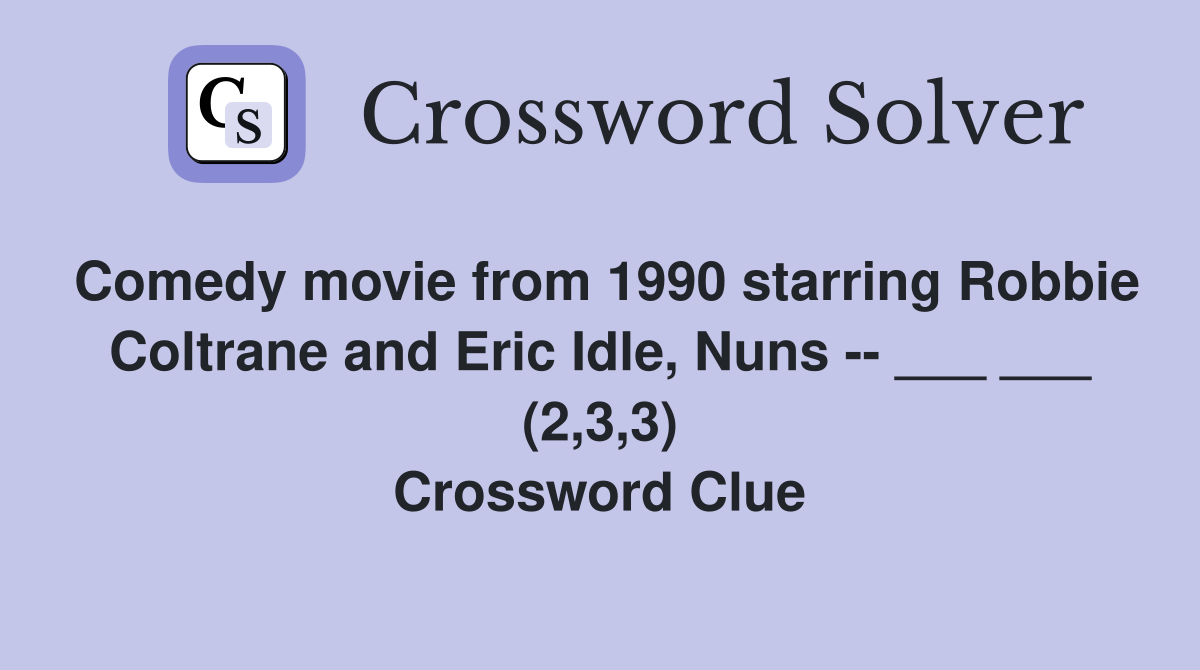 Comedy movie from 1990 starring Robbie Coltrane and Eric Idle, Nuns -- ___ ___ (2,3,3) Crossword Clue