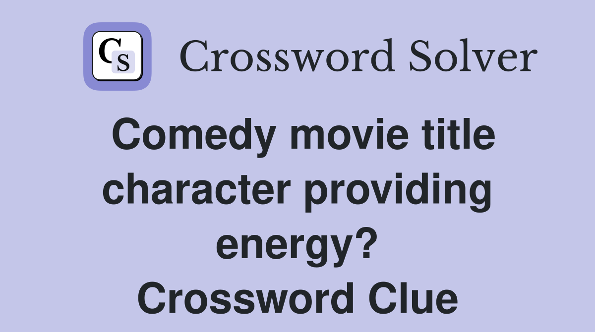Comedy movie title character providing energy? Crossword Clue