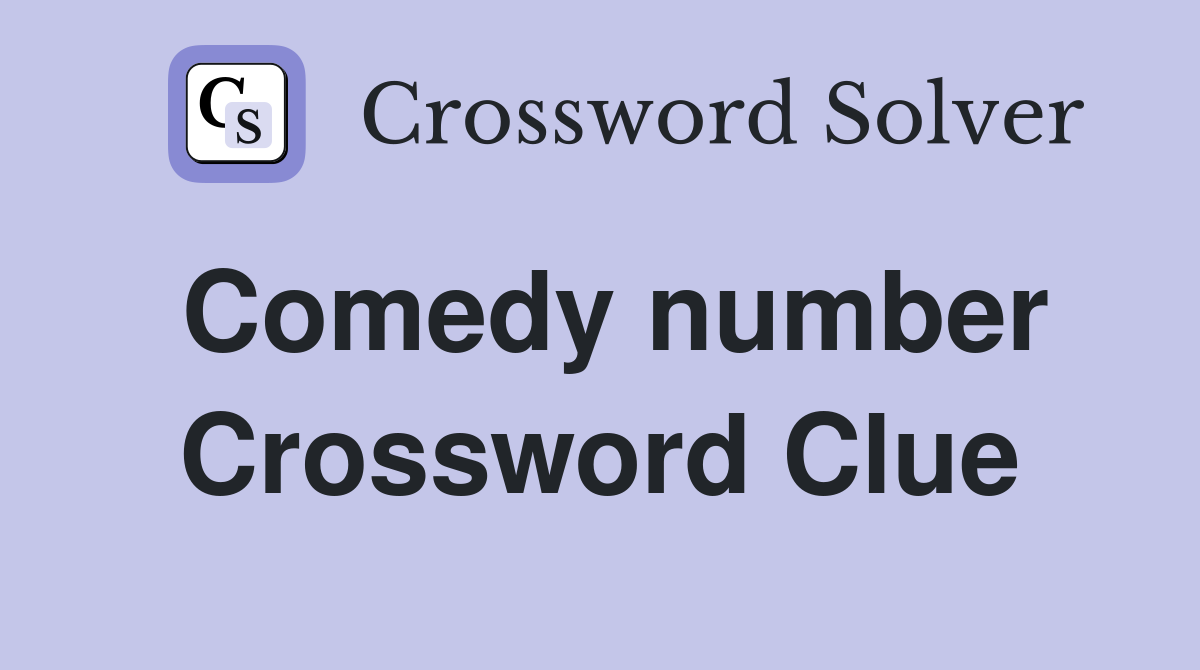 Comedy number Crossword Clue