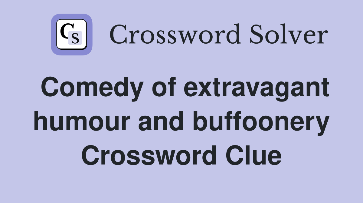 Comedy of extravagant humour and buffoonery Crossword Clue