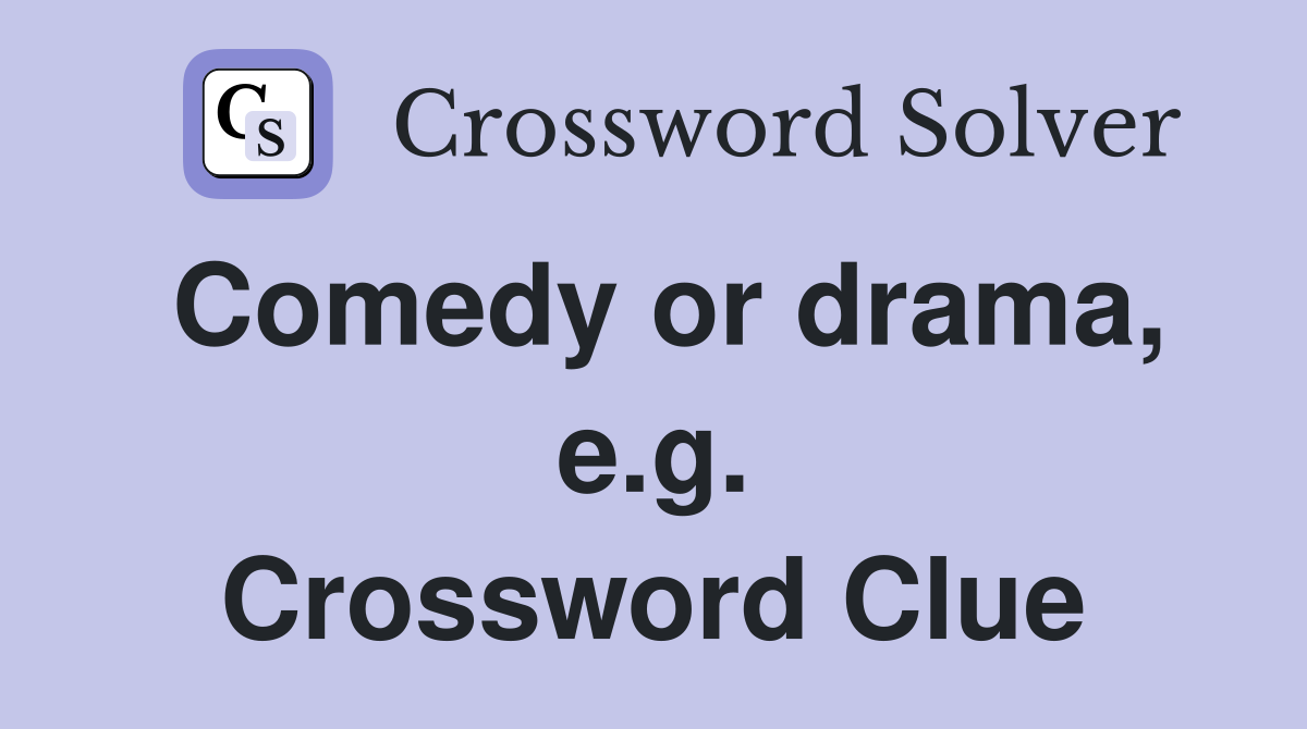 Comedy or drama, e.g. Crossword Clue