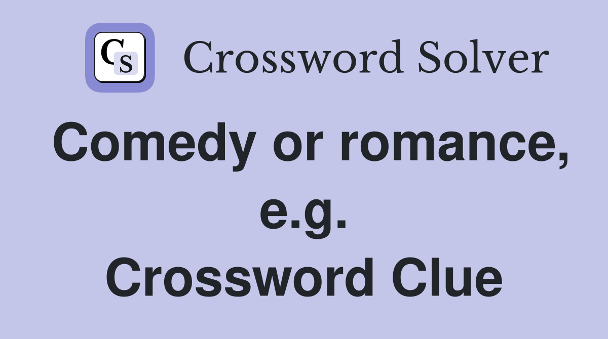 Comedy or romance, e.g. Crossword Clue