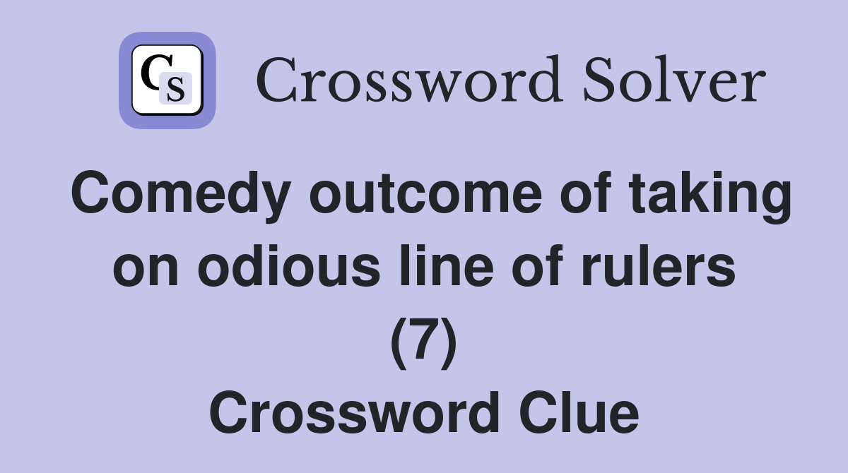 Comedy outcome of taking on odious line of rulers (7) Crossword Clue