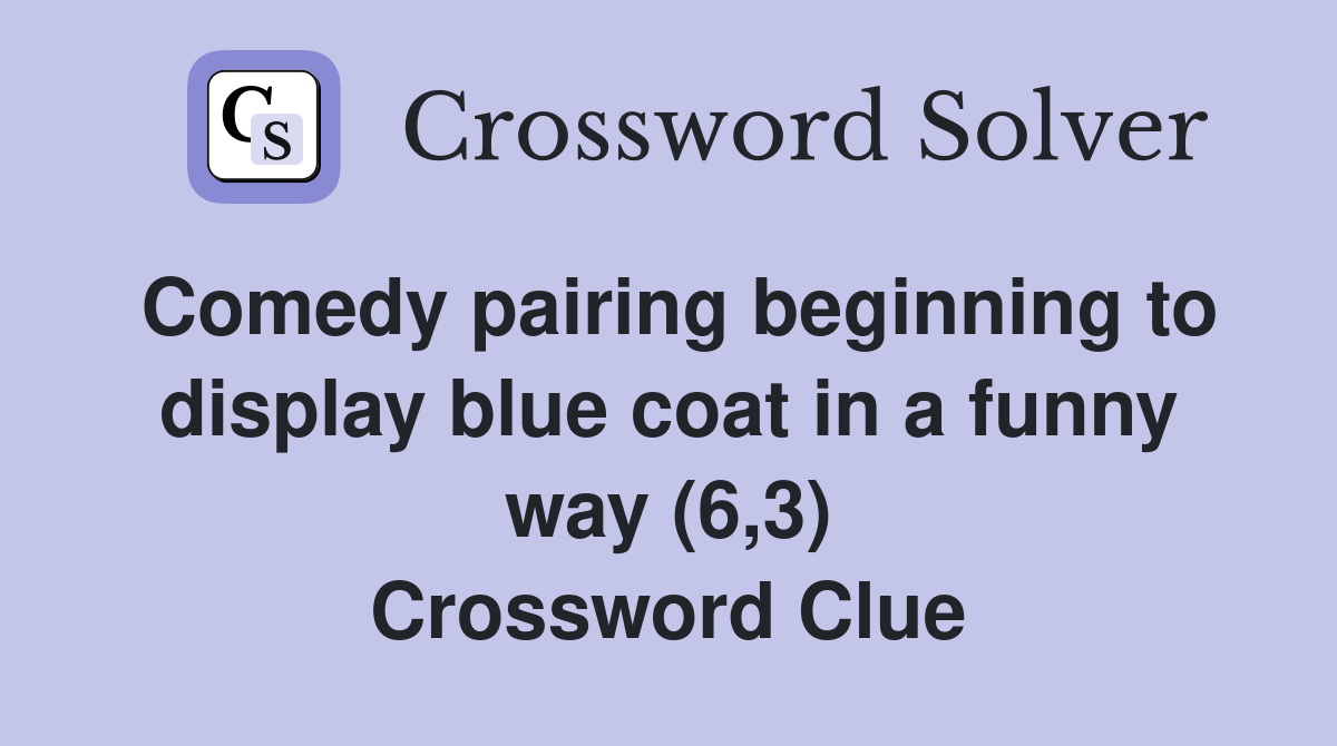 Comedy pairing beginning to display blue coat in a funny way (6,3) Crossword Clue