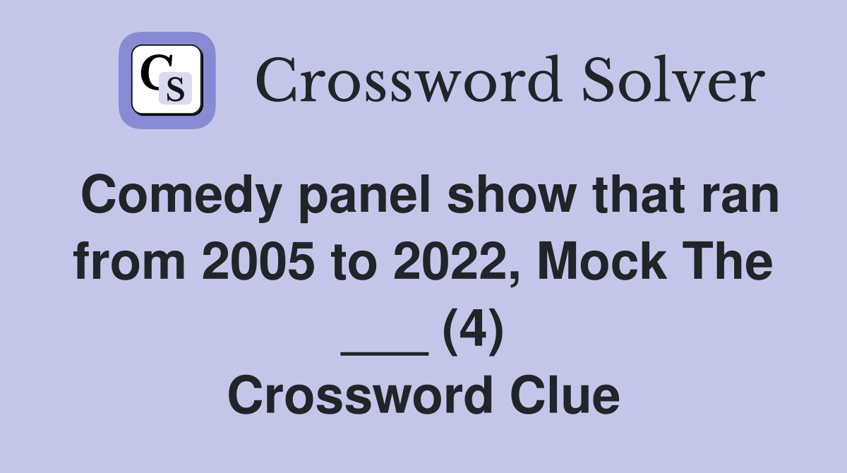 Comedy panel show that ran from 2005 to 2022, Mock The ___ (4) Crossword Clue