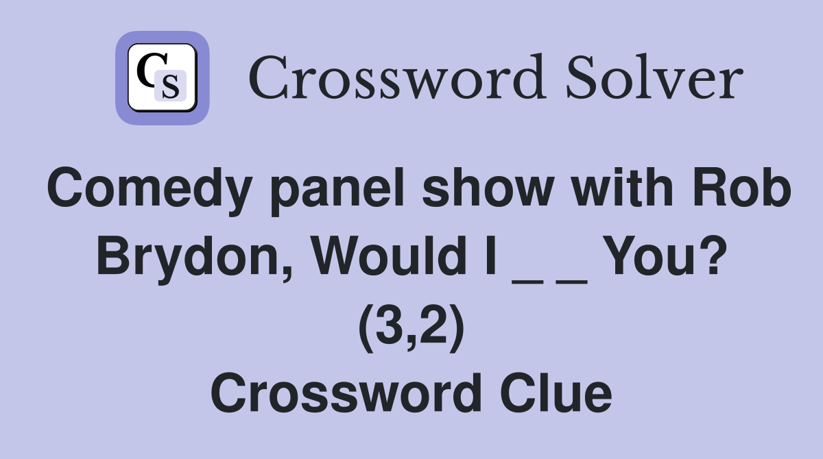 Comedy panel show with Rob Brydon, Would I _ _ You? (3,2) Crossword Clue