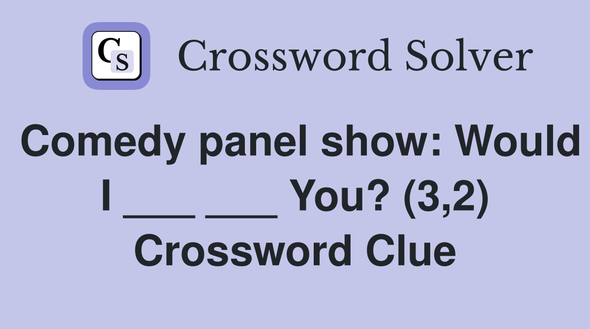 Comedy panel show: Would I ___ ___ You? (3,2) Crossword Clue