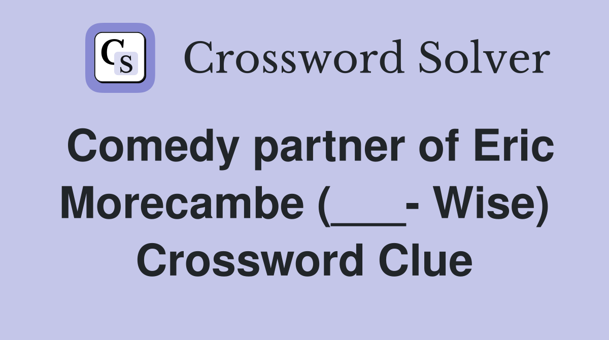 Comedy partner of Eric Morecambe (___- Wise) Crossword Clue