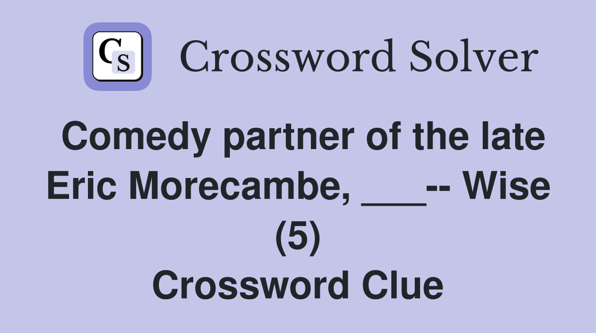 Comedy partner of the late Eric Morecambe, ___-- Wise (5) Crossword Clue