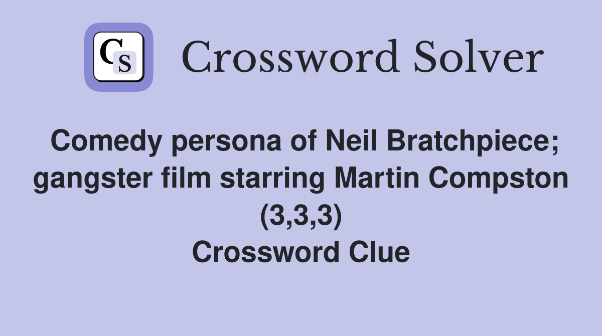 Comedy persona of Neil Bratchpiece; gangster film starring Martin Compston (3,3,3) Crossword Clue