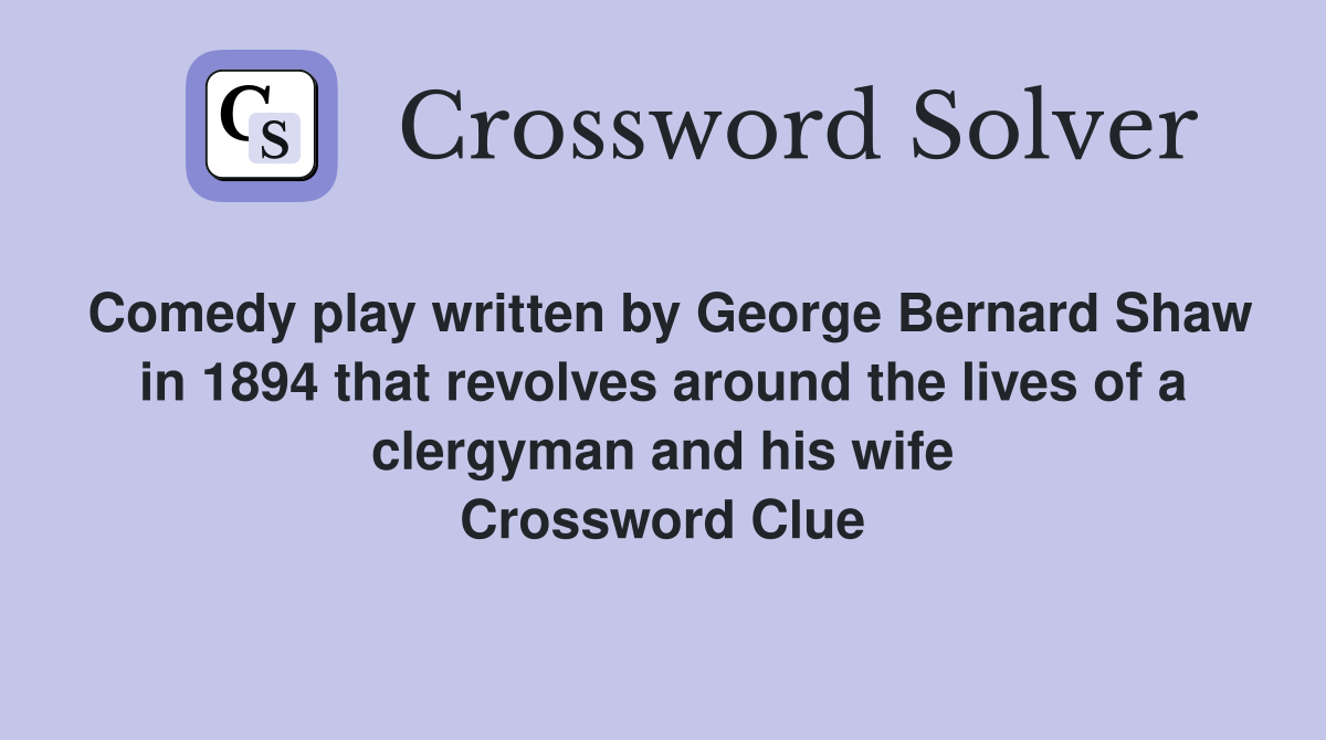 Comedy play written by George Bernard Shaw in 1894 that revolves around the lives of a clergyman and his wife Crossword Clue