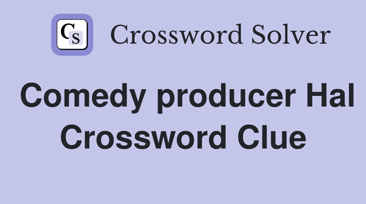 Comedy producer Hal Crossword Clue