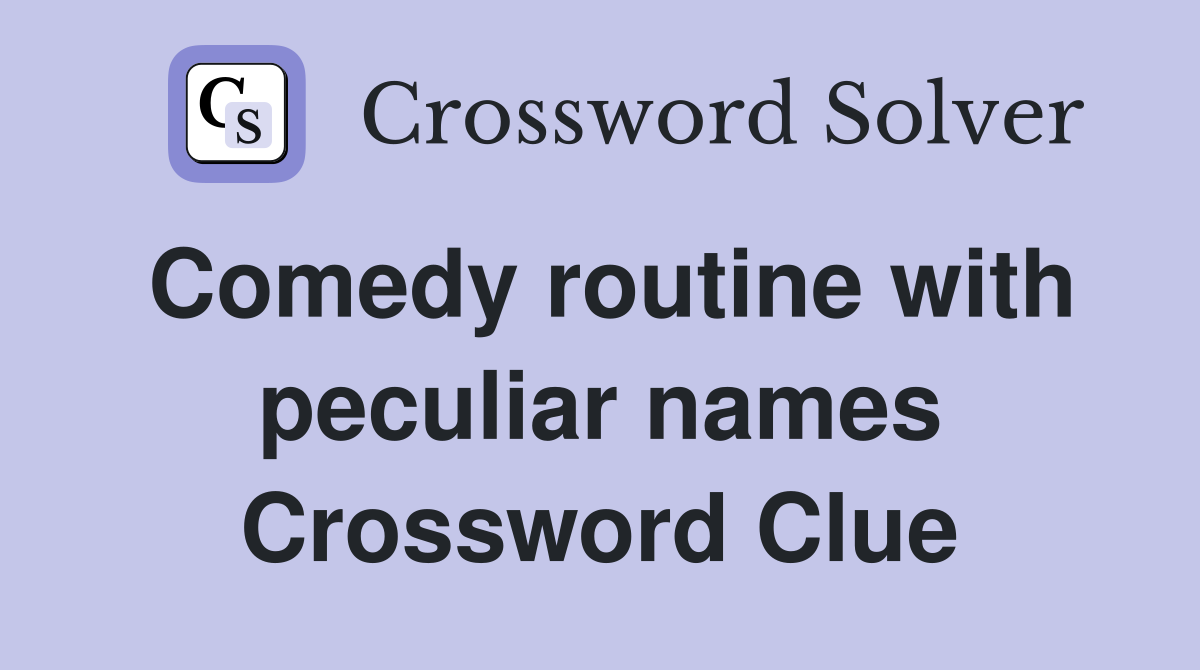 Comedy routine with peculiar names Crossword Clue