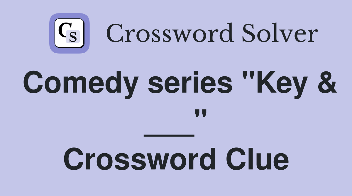 Comedy series "Key & ___" Crossword Clue