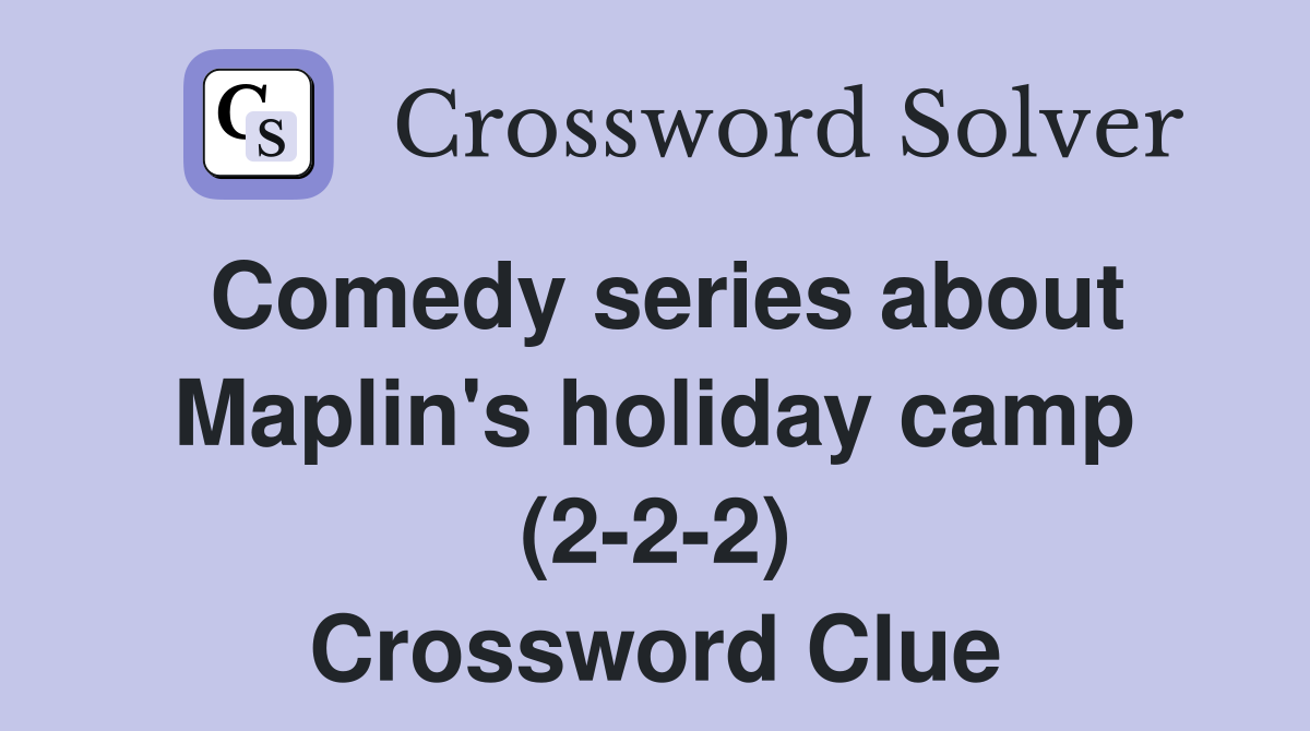 Comedy series about Maplin's holiday camp (2-2-2) Crossword Clue