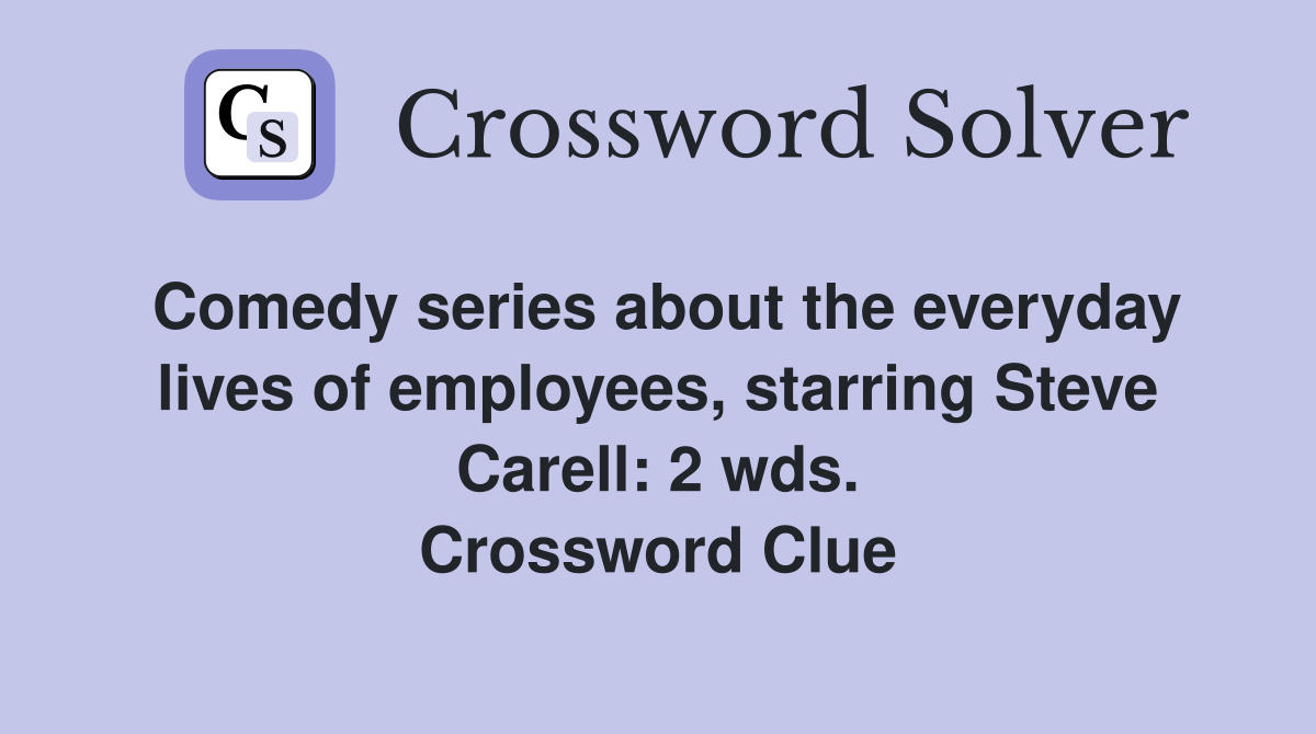 Comedy series about the everyday lives of employees, starring Steve Carell: 2 wds. Crossword Clue