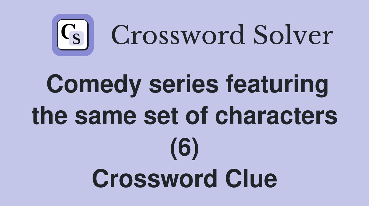 Comedy series featuring the same set of characters (6) Crossword Clue