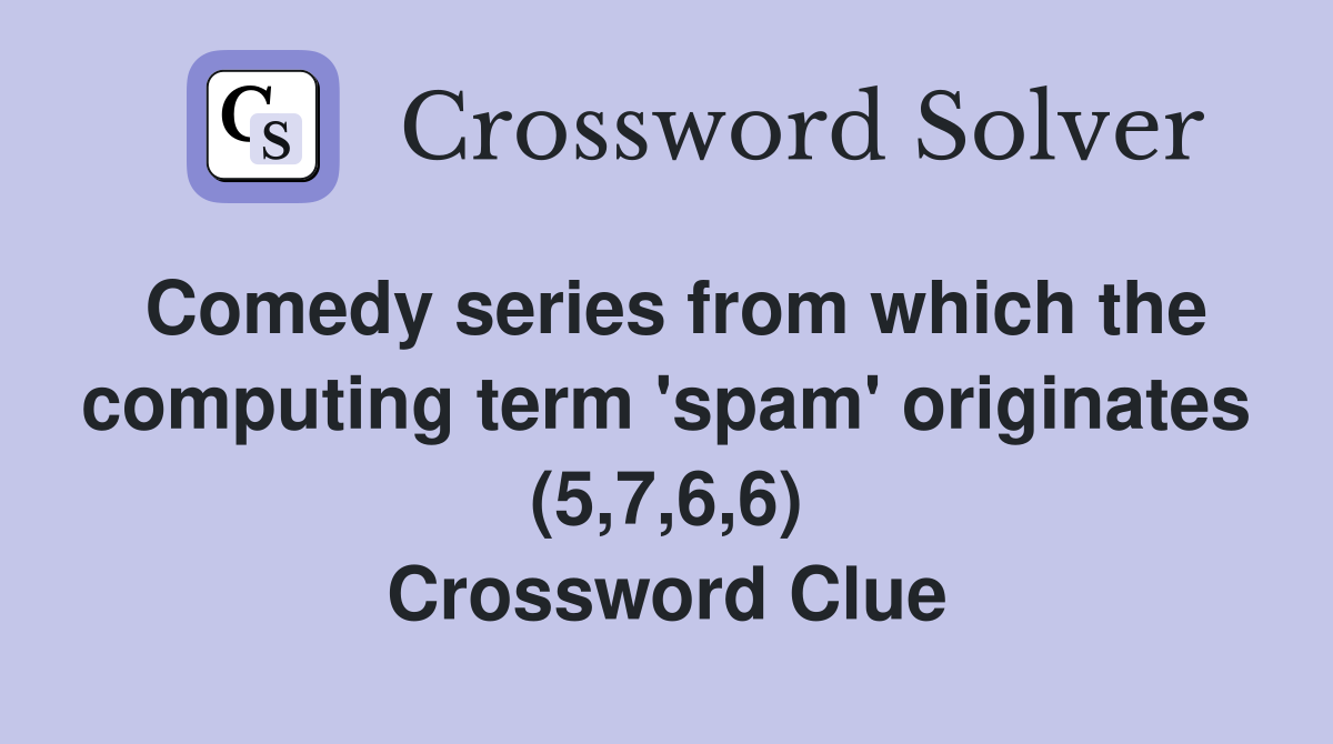 Comedy series from which the computing term 'spam' originates (5,7,6,6) Crossword Clue