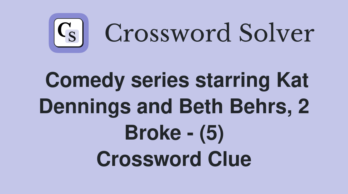 Comedy series starring Kat Dennings and Beth Behrs, 2 Broke - (5) Crossword Clue