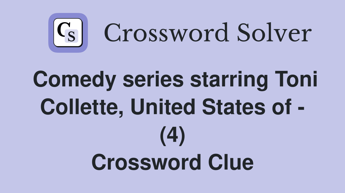 Comedy series starring Toni Collette, United States of - (4) Crossword Clue