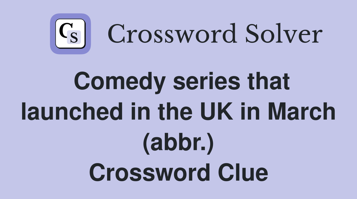 Comedy series that launched in the UK in March (abbr.) Crossword Clue