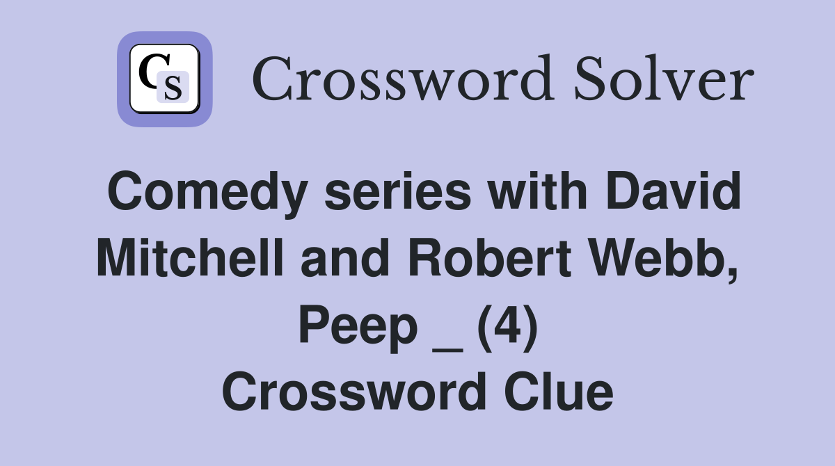 Comedy series with David Mitchell and Robert Webb, Peep _ (4) Crossword Clue