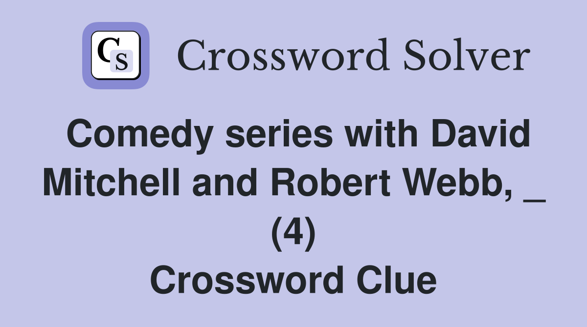 Comedy series with David Mitchell and Robert Webb, _ (4) Crossword Clue